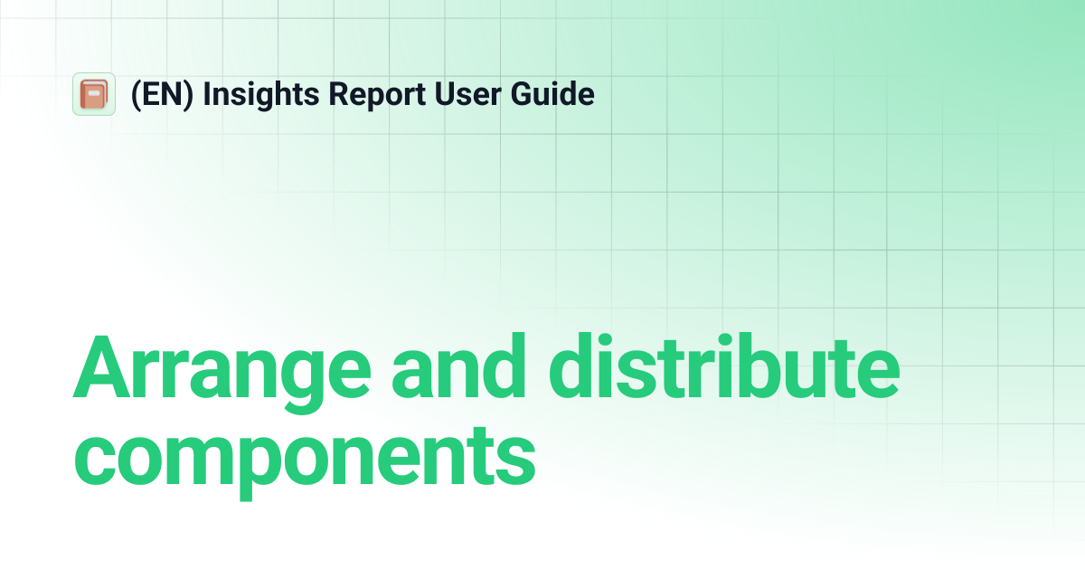 Arrange and distribute components | (EN) Insights Report User Guide